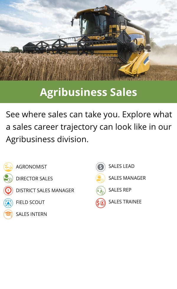 Agribusiness Sales: See where sales can take you. Explore what a sales career trajectory can look like in our Agribusiness division.